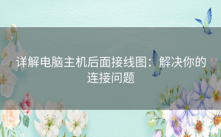 详解电脑主机后面接线图：解决你的连接问题