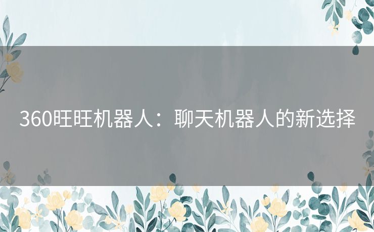 360旺旺机器人：聊天机器人的新选择