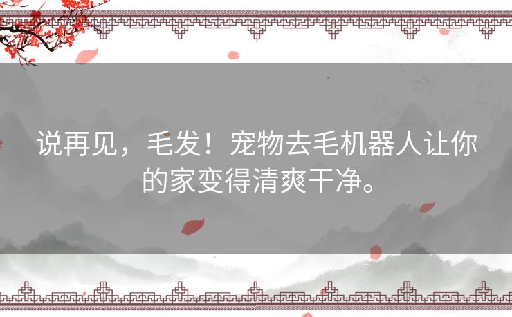 说再见，毛发！宠物去毛机器人让你的家变得清爽干净。