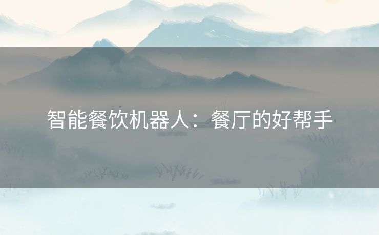 智能餐饮机器人：餐厅的好帮手