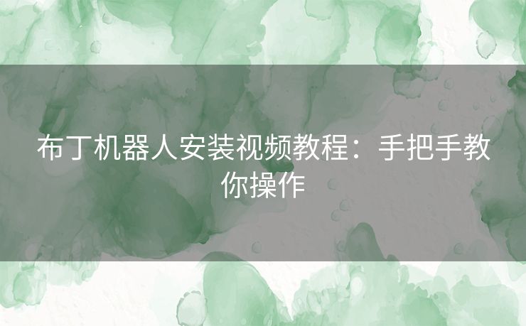 布丁机器人安装视频教程：手把手教你操作
