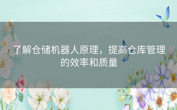 了解仓储机器人原理，提高仓库管理的效率和质量