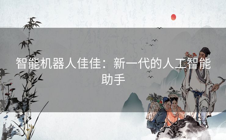 智能机器人佳佳：新一代的人工智能助手