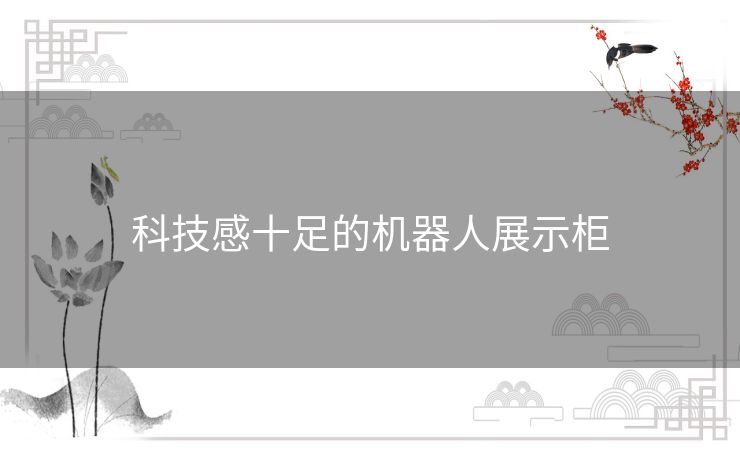 科技感十足的机器人展示柜
