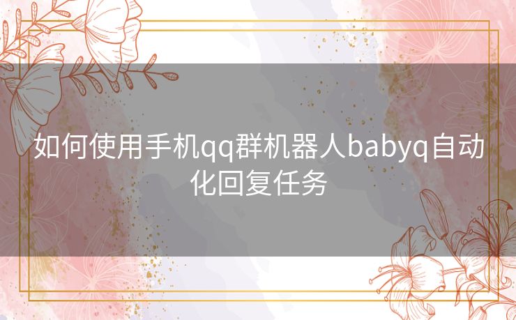如何使用手机qq群机器人babyq自动化回复任务