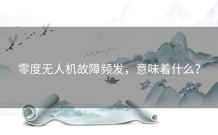 零度无人机故障频发，意味着什么？