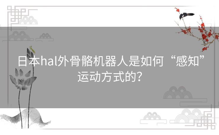 日本hal外骨骼机器人是如何“感知”运动方式的？