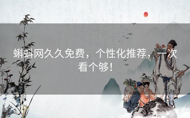 蝌蚪网久久免费，个性化推荐，一次看个够！