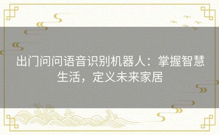 出门问问语音识别机器人：掌握智慧生活，定义未来家居
