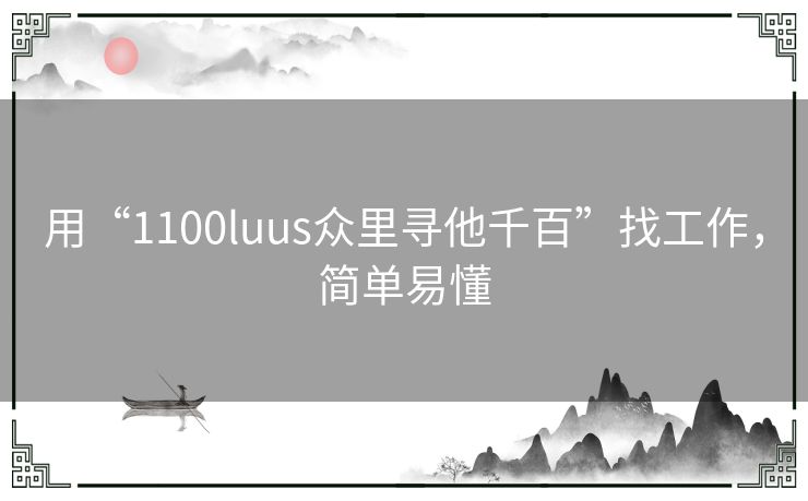 用“1100luus众里寻他千百”找工作，简单易懂