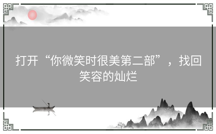 打开“你微笑时很美第二部”，找回笑容的灿烂