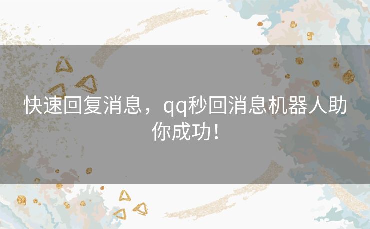 快速回复消息，qq秒回消息机器人助你成功！